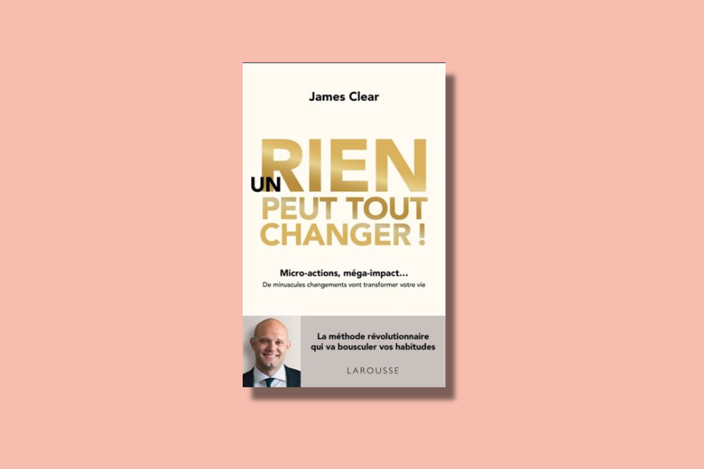 Couverture du livre Un rien peut tout changer ! : micro-actions, méga-impact... : de minuscules changements vont transformer votre vie de James Clear
